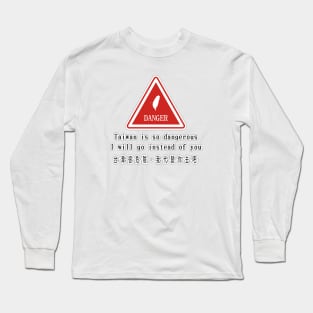 Taiwan is so dangerous, I will go instead of you Long Sleeve T-Shirt